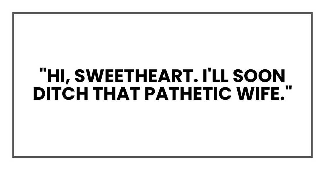 "Hi, sweetheart. I'll soon ditch that pathetic wife."