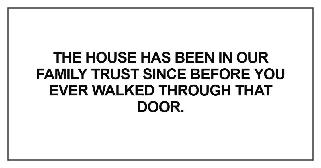 The house has been in our family trust The house has been in our family trust
