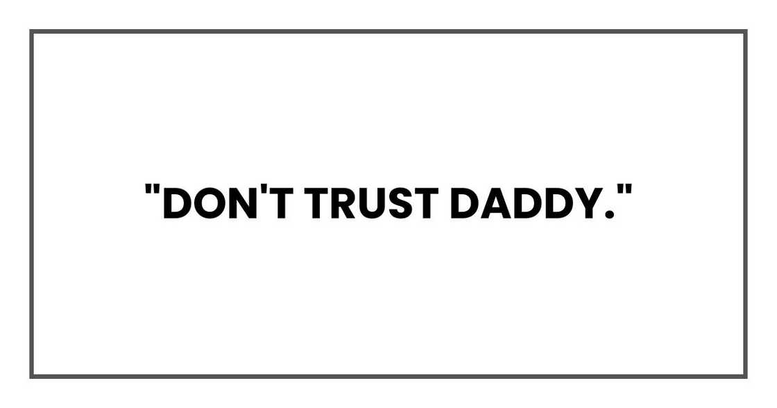 "Don't trust Daddy." "Don't trust Daddy."