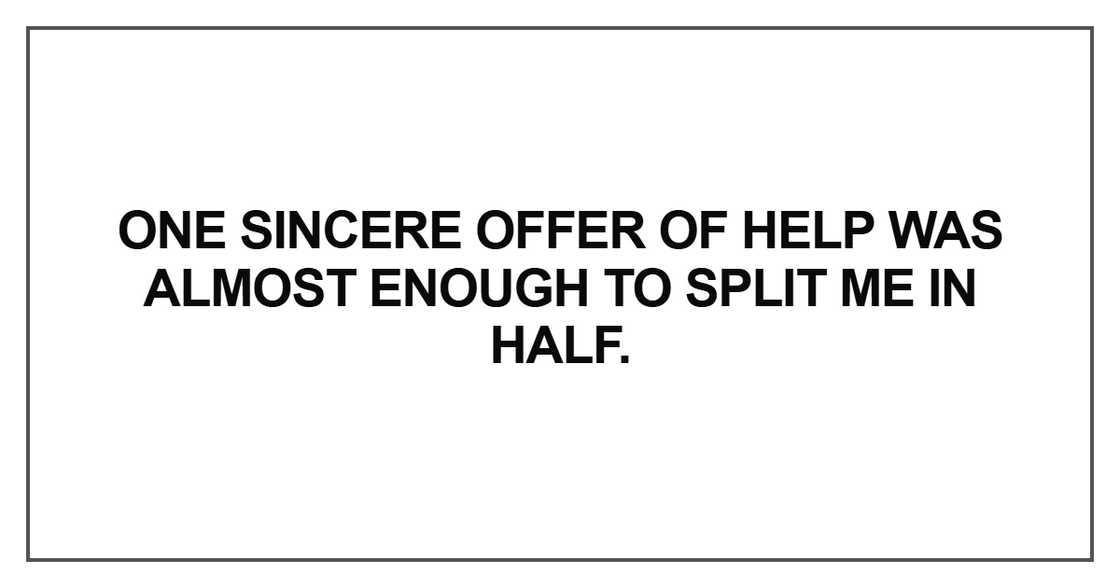 One sincere offer of help was almost