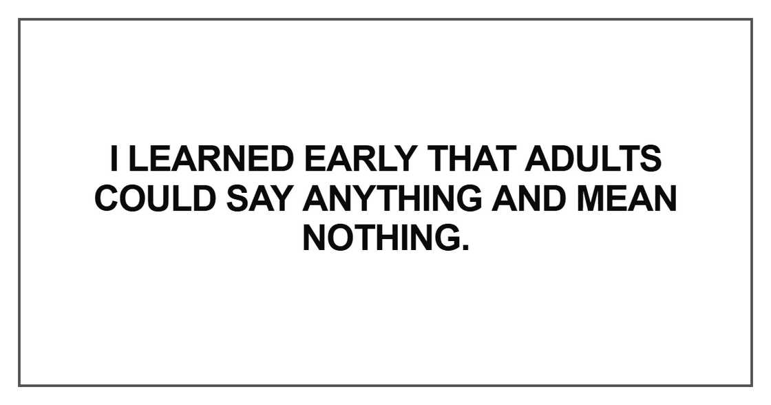 “I learned early that adults could say anything and mean nothing.”