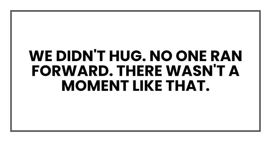 We didn't hug. No one ran forward. There wasn't a moment like that. We didn't hug. No one ran forward. There wasn't a moment like that.