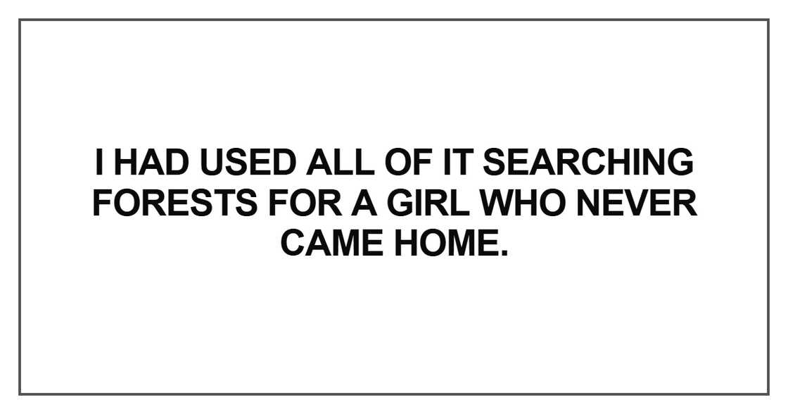 I had used all of it searching forests I had used all of it searching forests