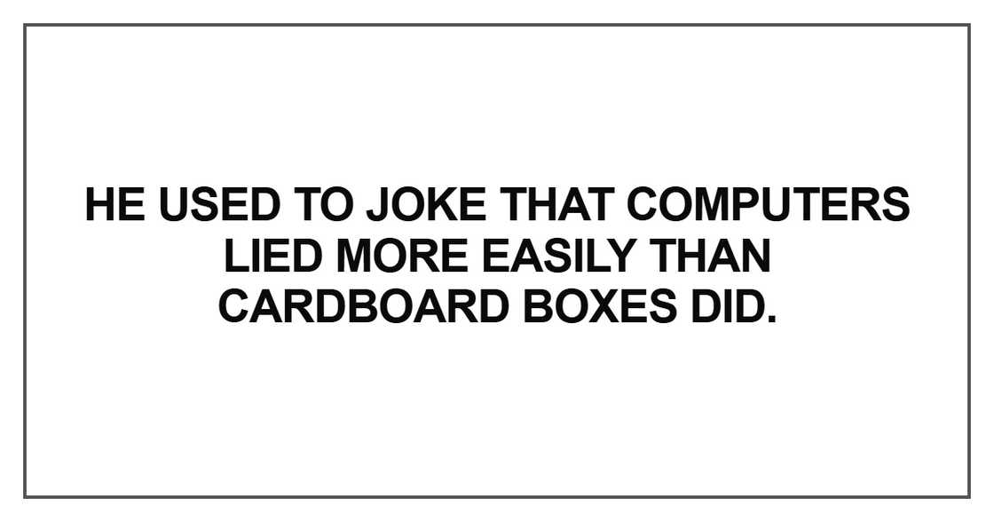He used to joke that computers lied
