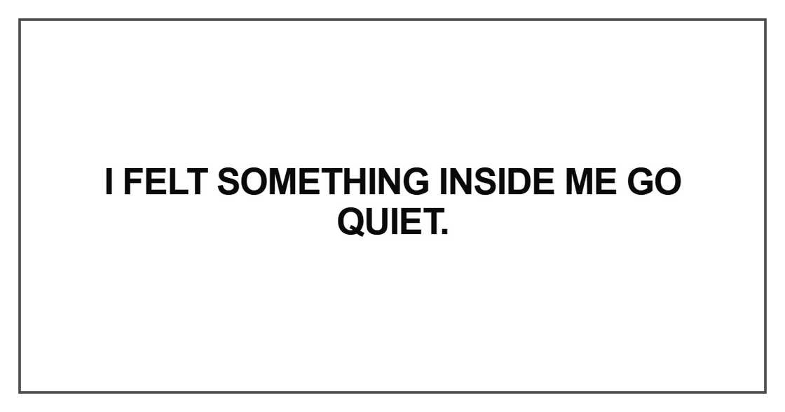 I felt something inside me go quiet