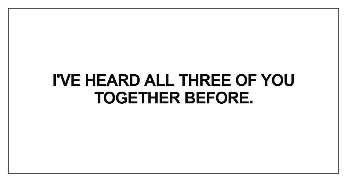 I've heard all three of you