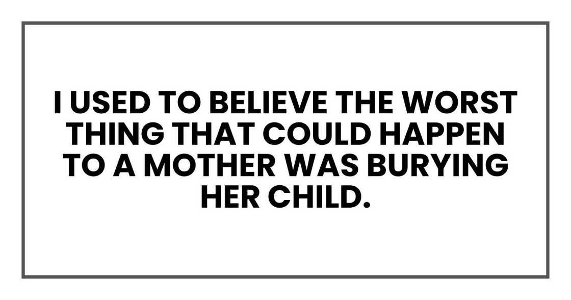 I used to believe the worst thing that could happen to a mother was burying her child. I used to believe the worst thing that could happen to a mother was burying her child.