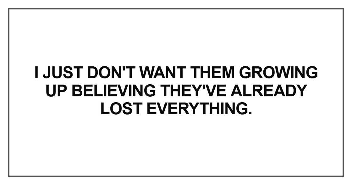 I just don't want them growing up