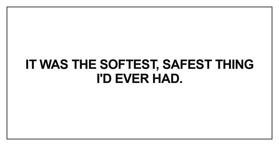 It was the softest, safest thing I'd ever had