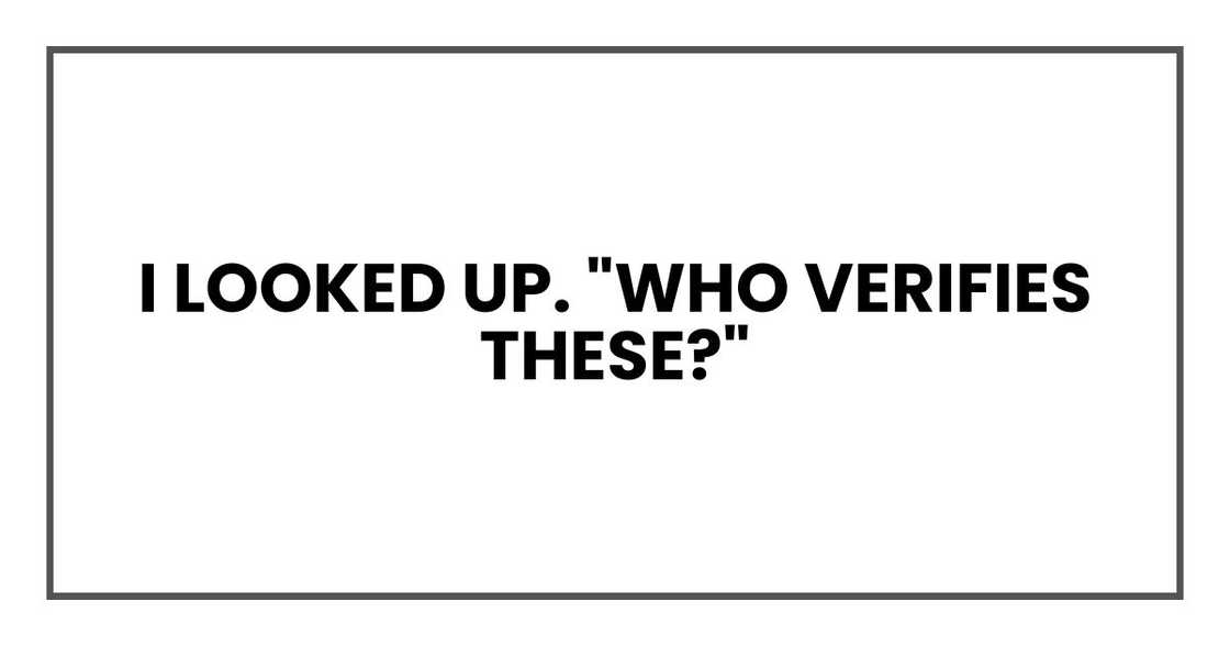 I looked up. "Who verifies these?"