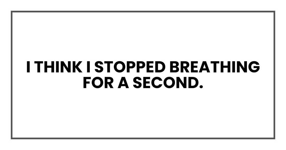 I think I stopped breathing for a second.