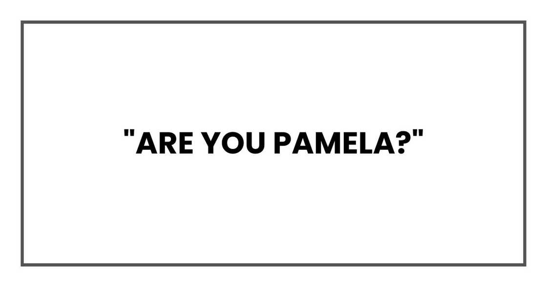 "Are you Pamela?" "Are you Pamela?"