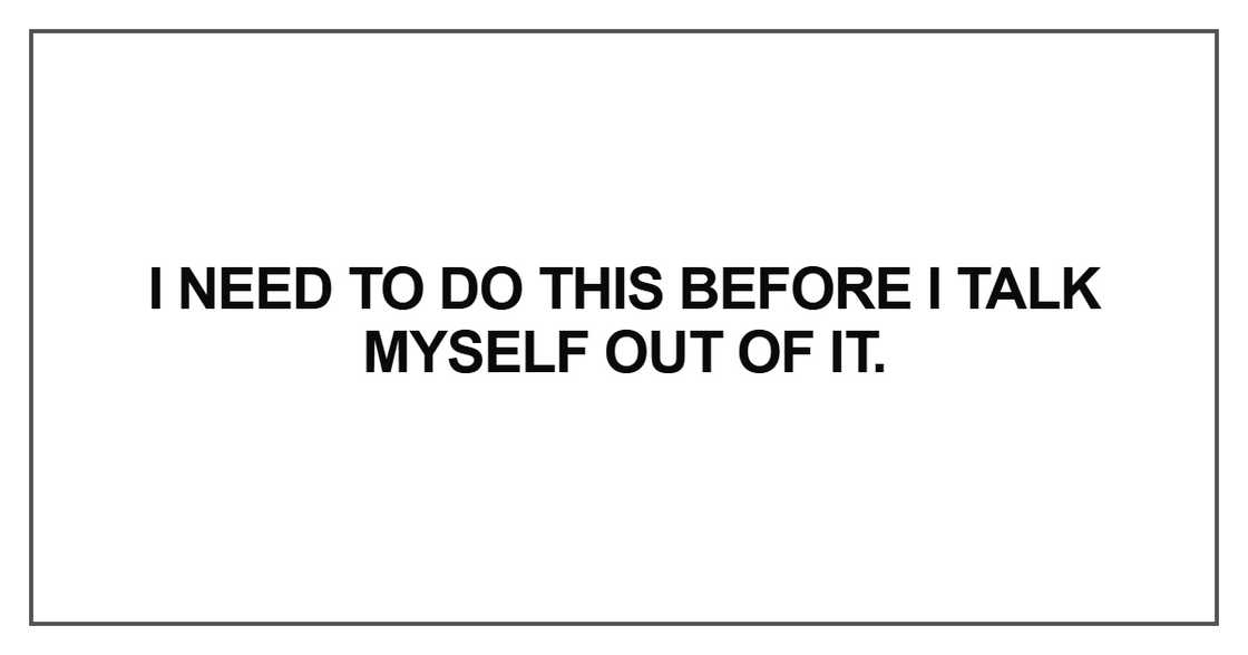 I need to do this before I talk myself I need to do this before I talk myself