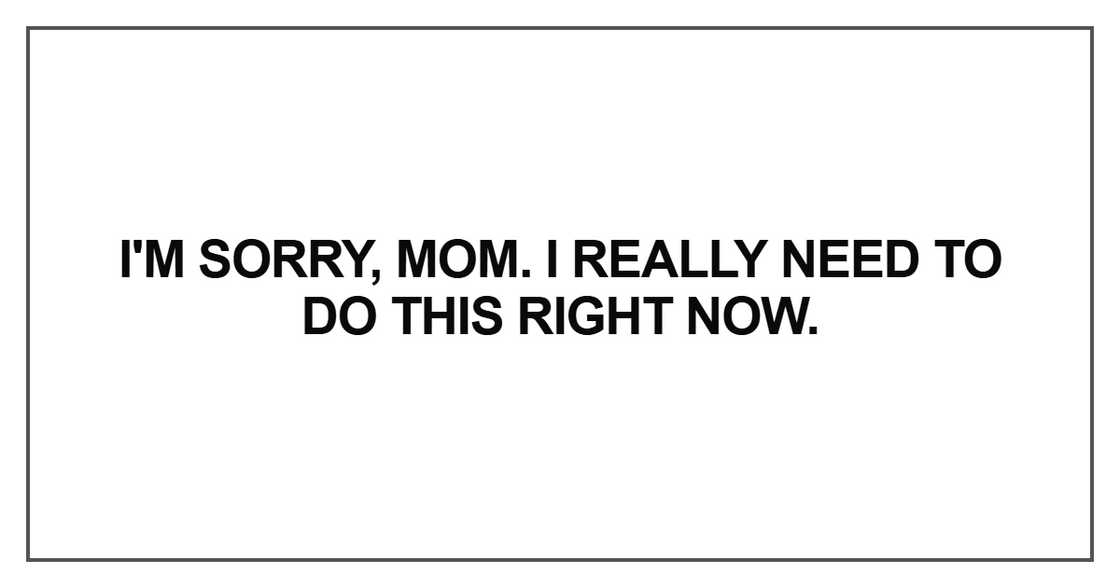 I'm sorry, mom