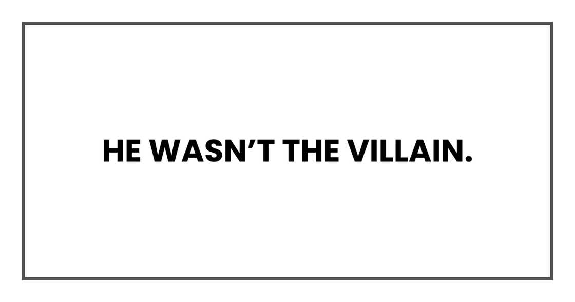 He wasn’t the villain.