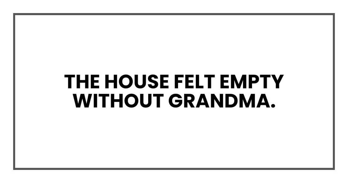 The house felt empty without Grandma.