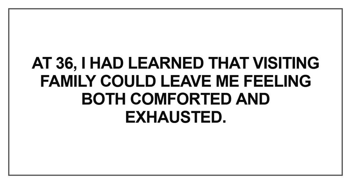 At 36, I had learned that visiting family At 36, I had learned that visiting family