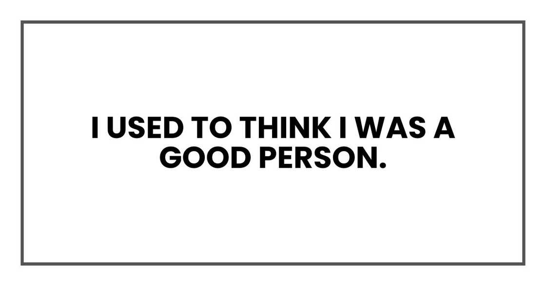 I used to think I was a good person.