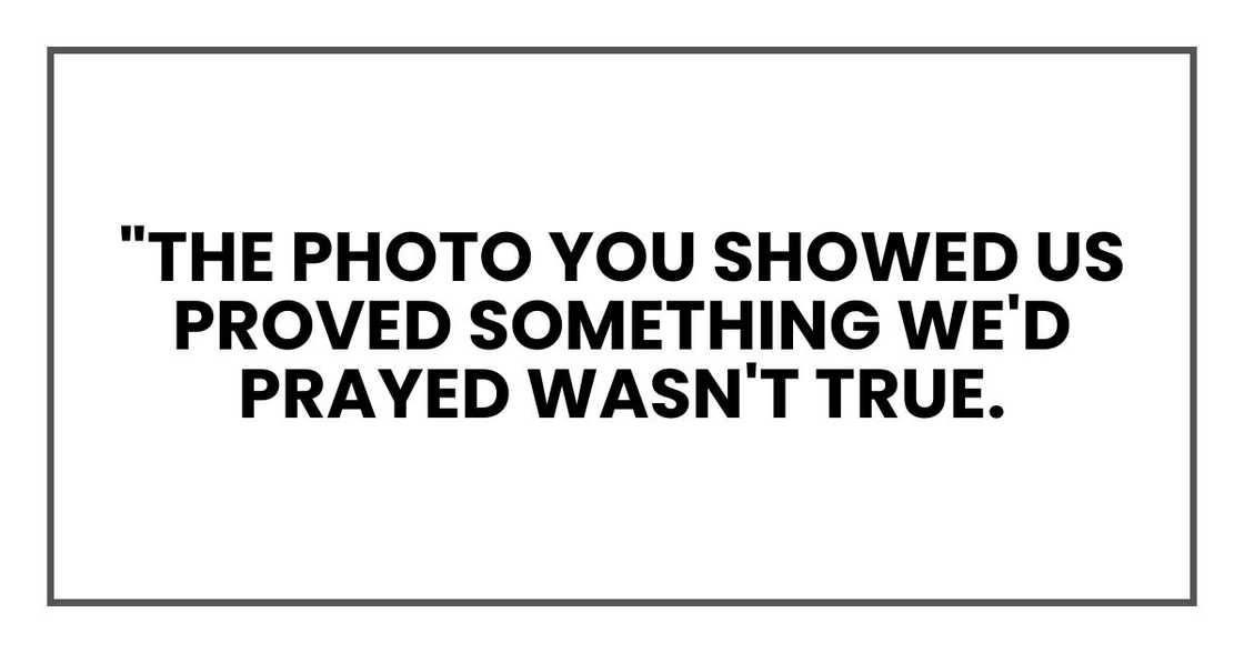"The photo you showed us proved something we'd prayed wasn't true. "The photo you showed us proved something we'd prayed wasn't true.