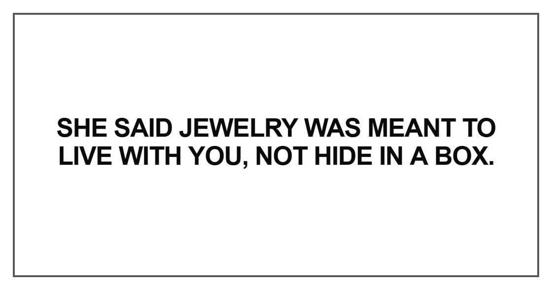 She said jewelry was meant to live with you