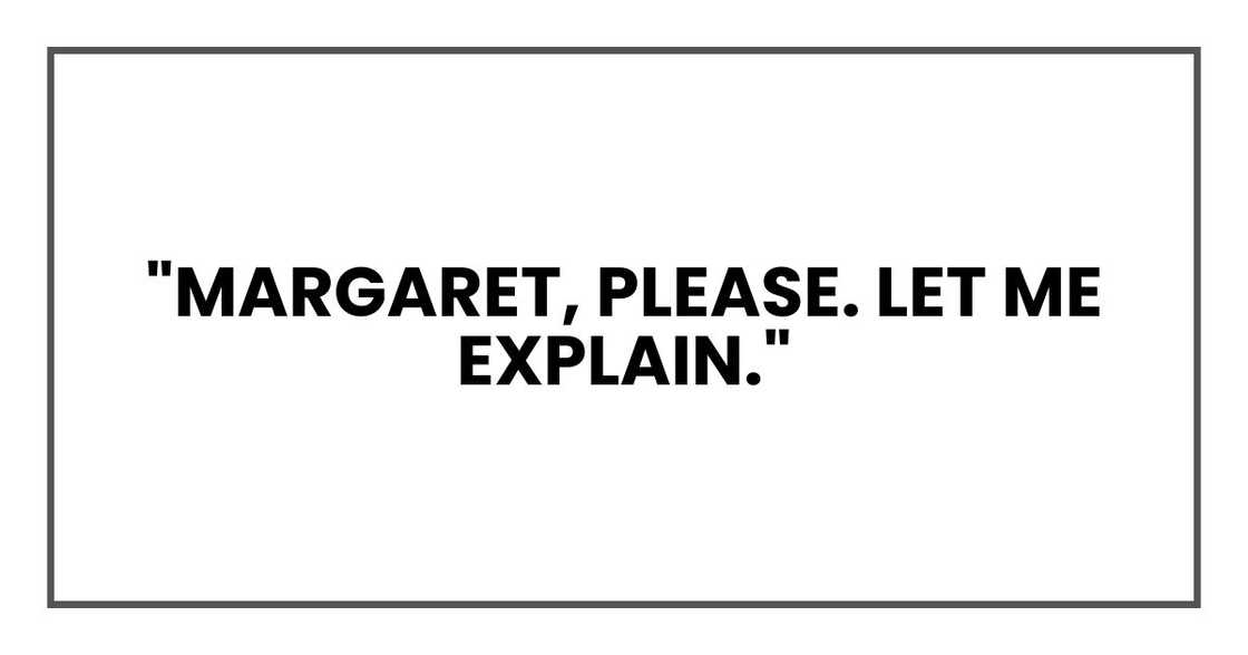 "Margaret, please. Let me explain."