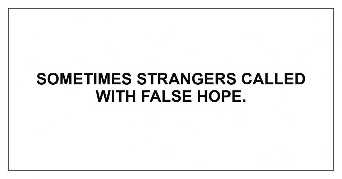 Sometimes strangers called with false hope. Sometimes strangers called with false hope.