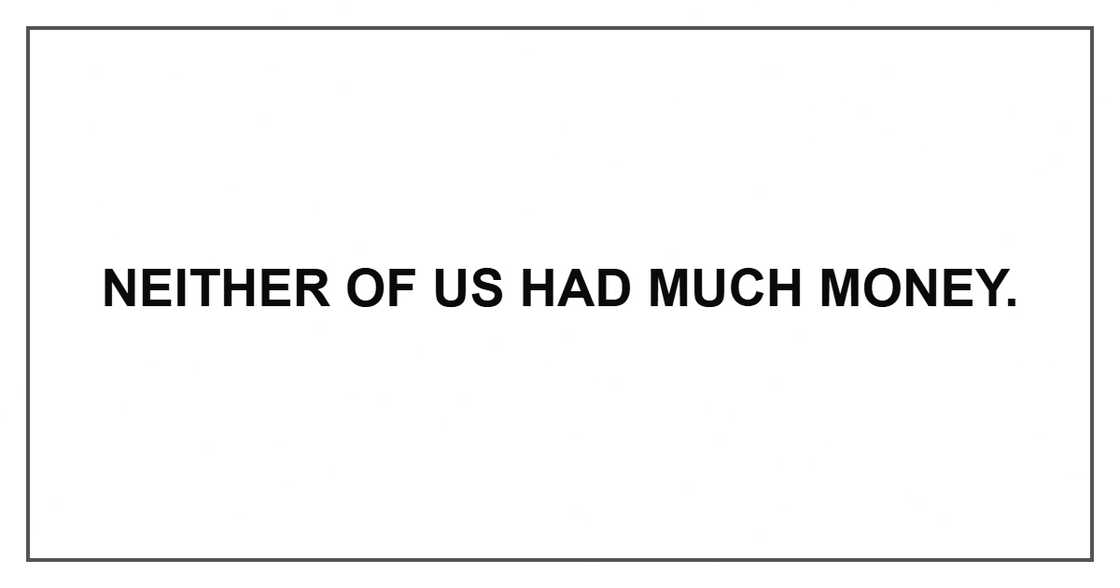 Neither of us had much money. Neither of us had much money.