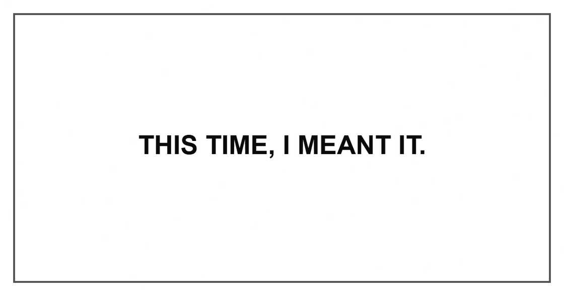 This time, I meant it. This time, I meant it.