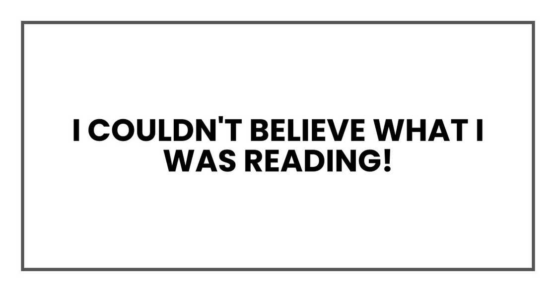 I couldn't believe what I was reading! I couldn't believe what I was reading!