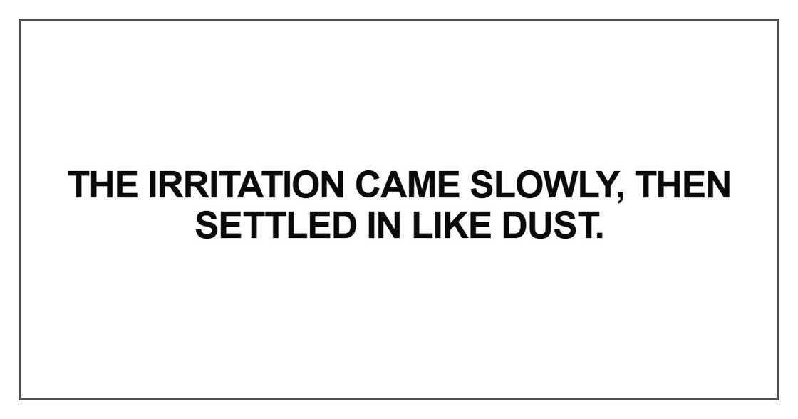 The irritation came slowly, then settled The irritation came slowly, then settled