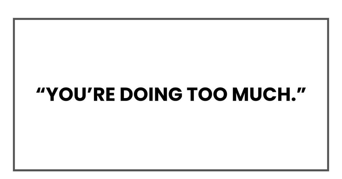 You’re doing too much