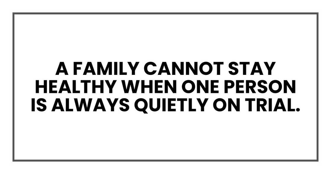 A family cannot stay healthy when one person is always quietly on trial. A family cannot stay healthy when one person is always quietly on trial.