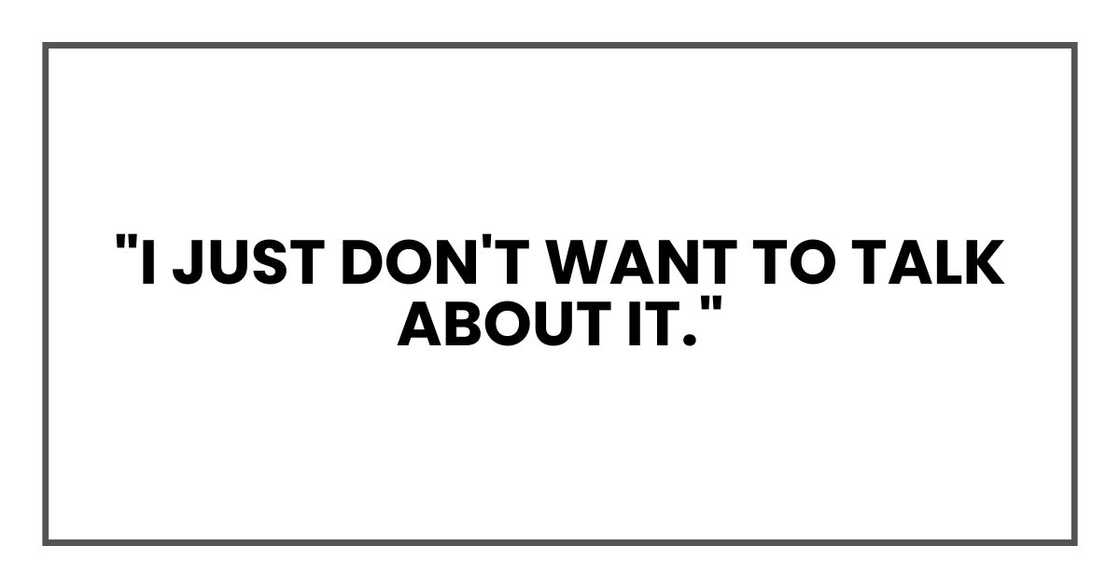 "I just don't want to talk about it." "I just don't want to talk about it."