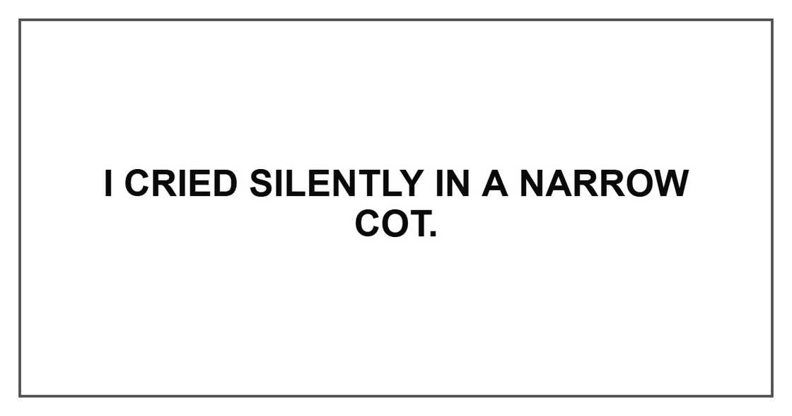 I cried silently in a narrow cot. I cried silently in a narrow cot.