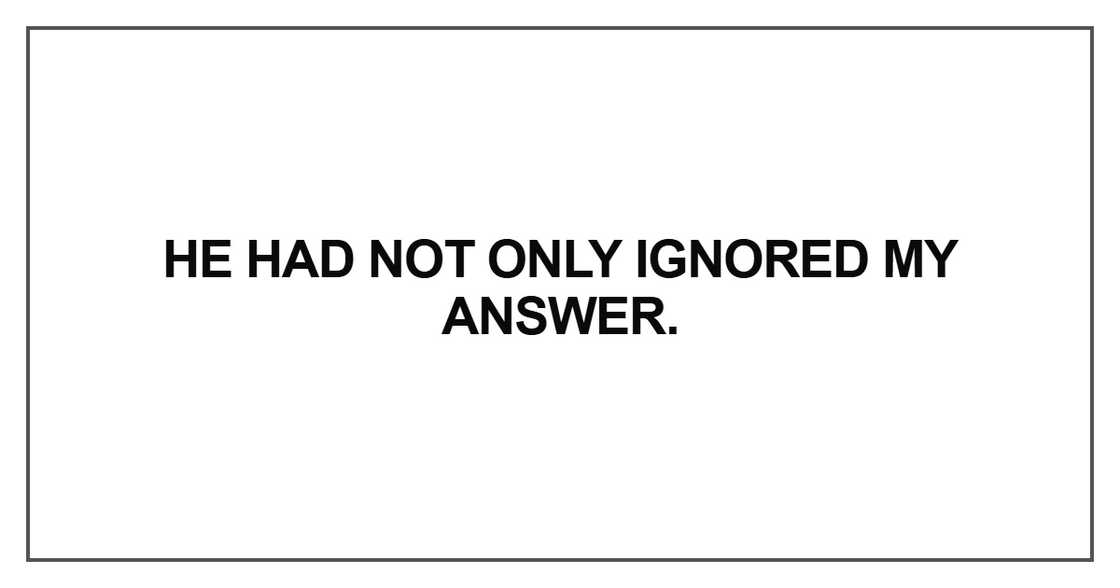 He had not only ignored He had not only ignored
