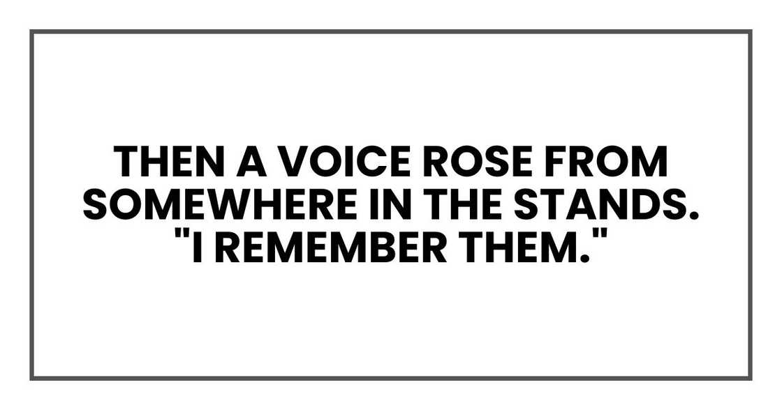 Then a voice rose from somewhere in the stands. "I remember them."
