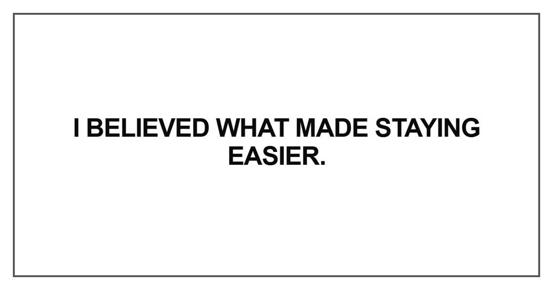 I believed what made staying easier I believed what made staying easier