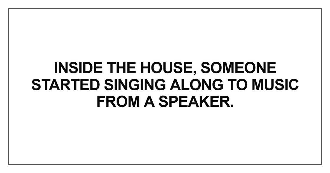 Inside the house, someone started Inside the house, someone started