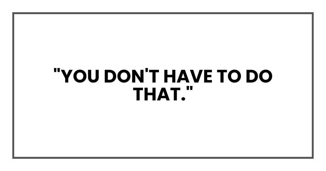 "You don't have to do that,"