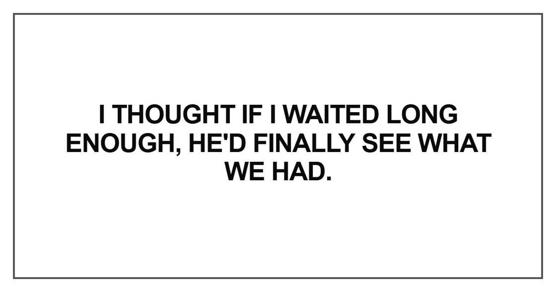I thought if I waited long enough