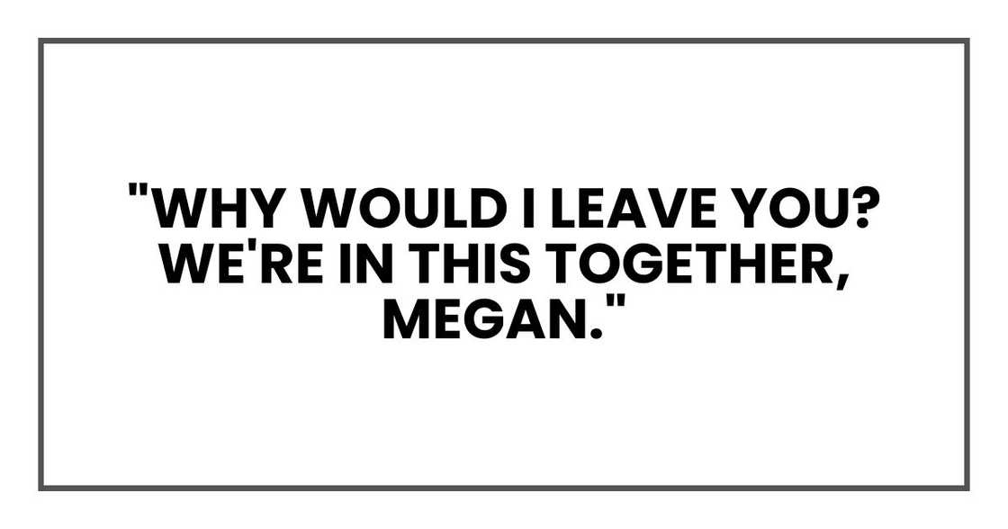 "Why would I leave you?" he asked, holding the pregnancy test. "We're in this together, Megan."