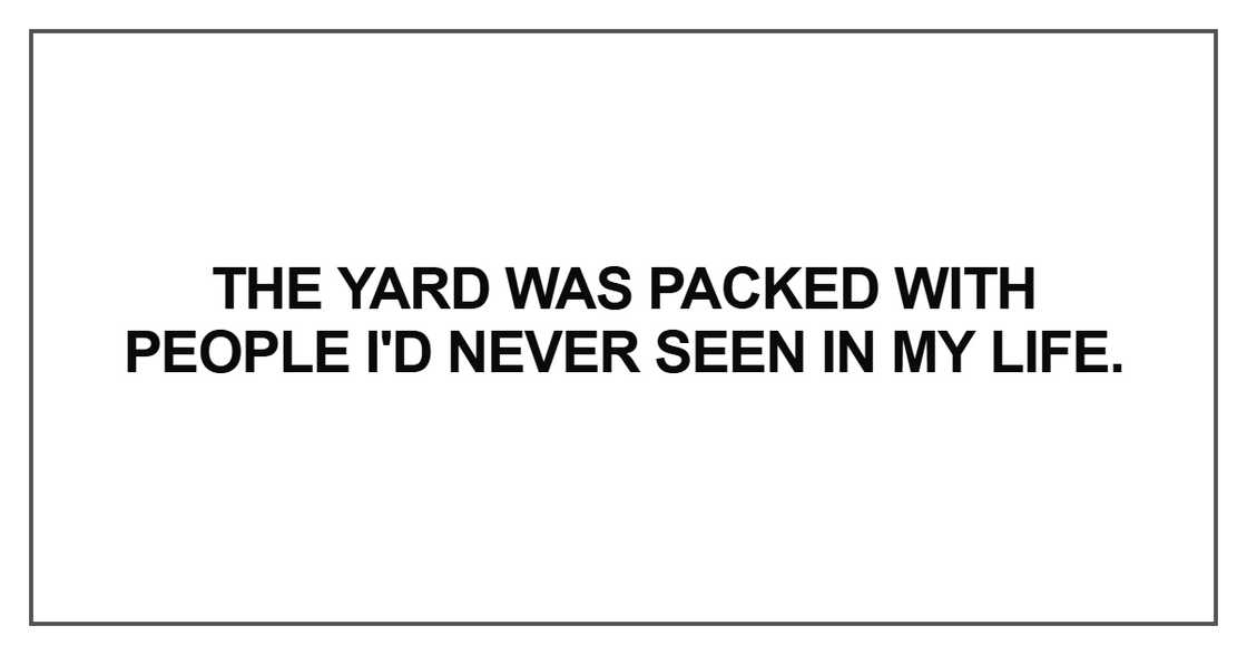 The yard was packed with people I'd never seen The yard was packed with people I'd never seen