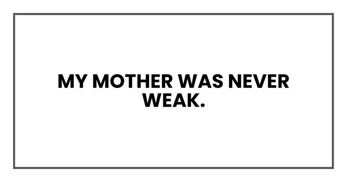 My mother was never weak.