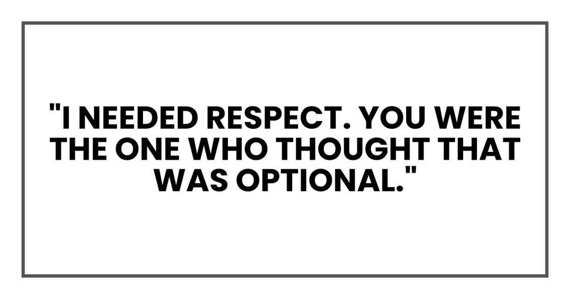 "I needed respect. You were the one who thought that was optional."