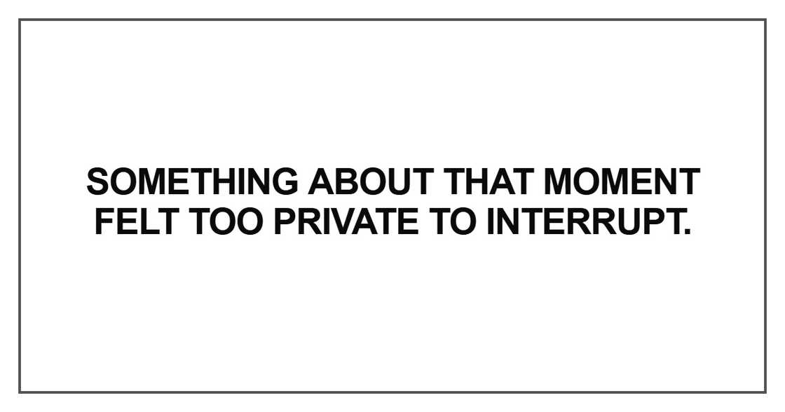 Something about that moment felt too private Something about that moment felt too private