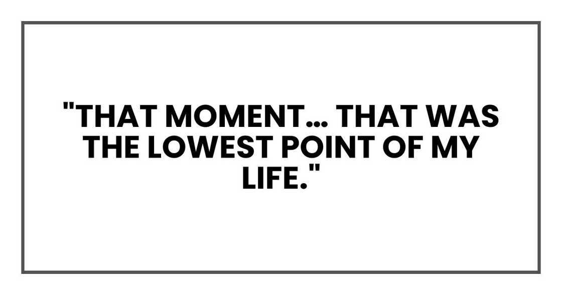 "That moment… that was the lowest point of my life,"