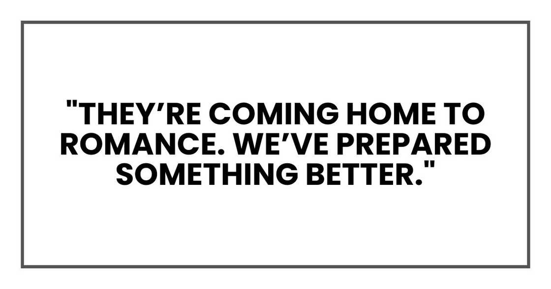 "Waiting in the dark. They think they’re coming home to romance. We’ve prepared something better."
