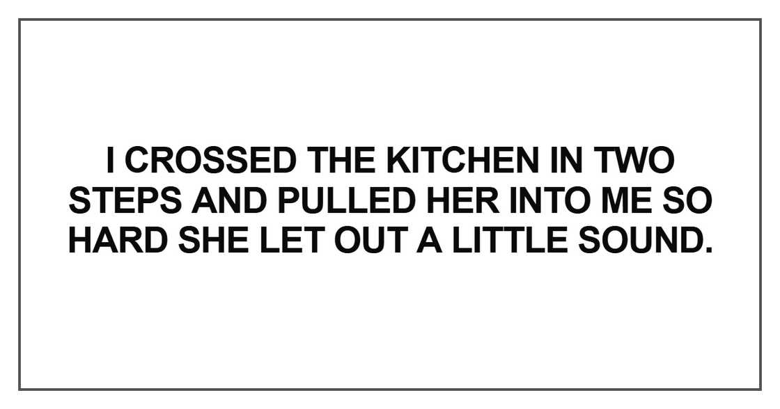 I crossed the kitchen in two steps and pulled her into me so