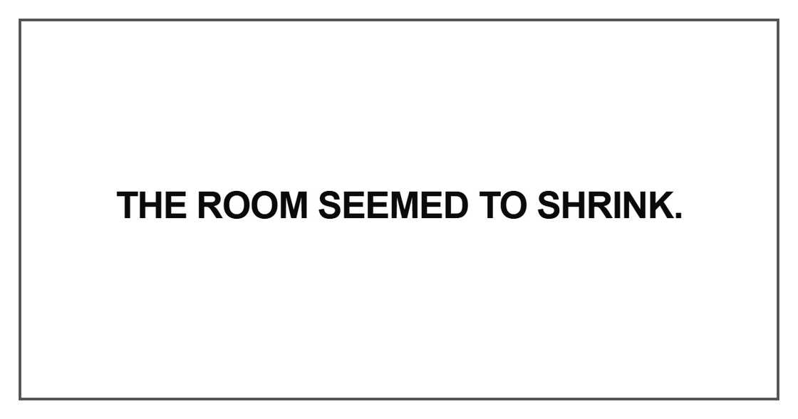 The room seemed to shrink