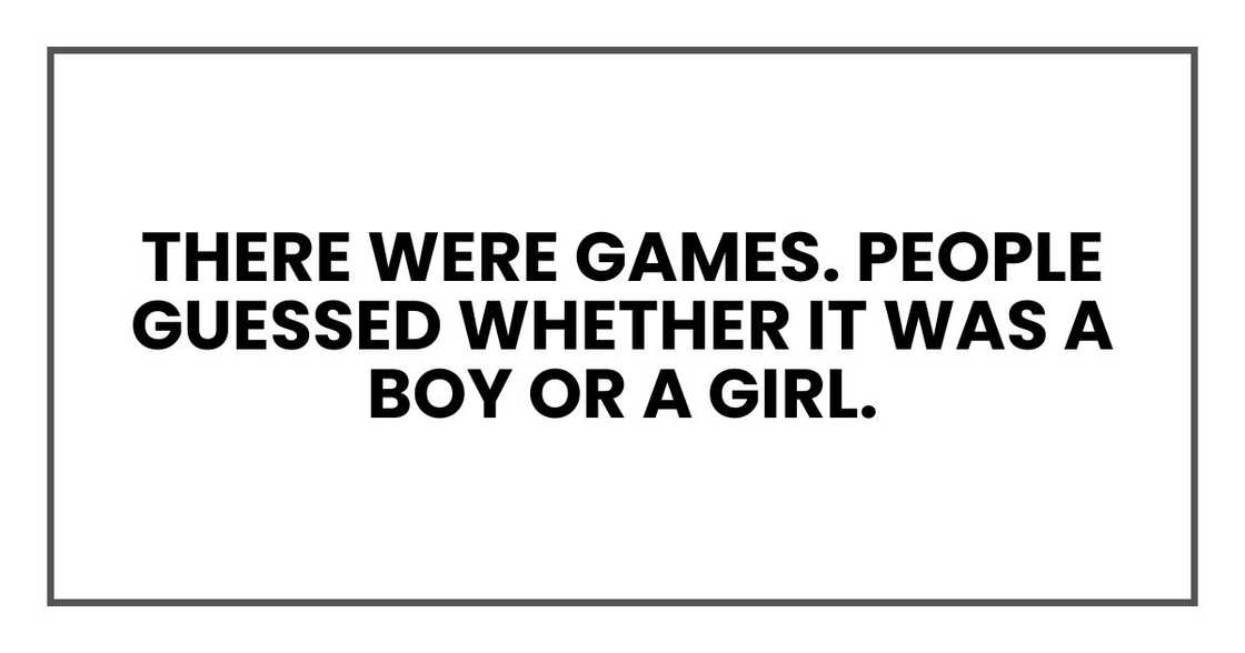 There were games. People guessed whether it was a boy or a girl. There were games. People guessed whether it was a boy or a girl.
